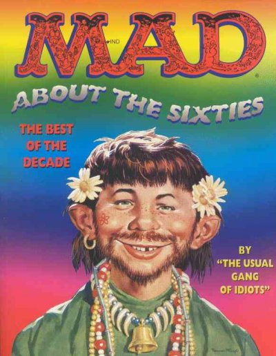 MAD about the sixties : the best of the decade / [by the editors and contributors of MAD magazine].