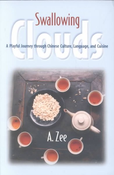 Swallowing clouds : a playful journey through Chinese culture, language and cuisine / A. Zee.