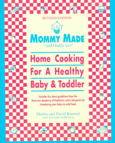 Mommy made-- and daddy too : home cooking for healthy baby and toddler / Martha and David Kimmel ; with Suzanne Goldenson.