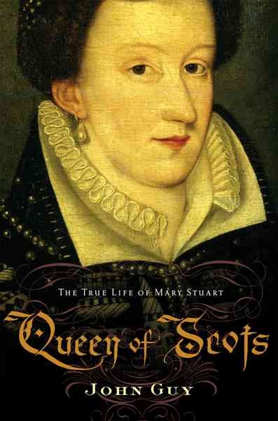 Queen of Scots : the true life of Mary Stuart / John Guy.