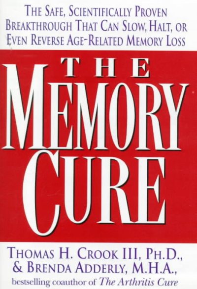 The memory cure : the safe, scientifically proven breakthrough that can slow, halt, or even reverse age-related memory loss / Thomas H. Crook III & Brenda D. Adderly.