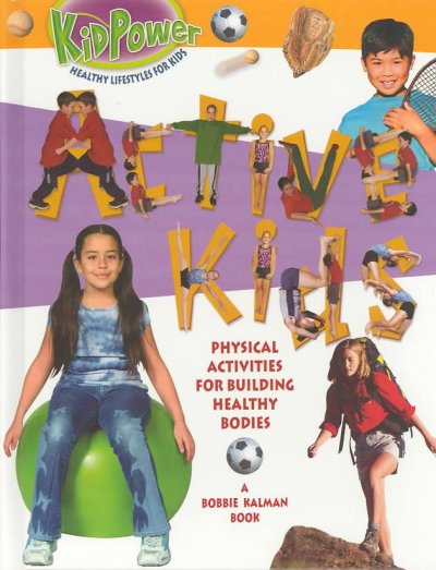 Active kids : [physical activities for building healthy bodies] / Kathryn Smithyman & Bobbie Kalman ; photographs by Marc Crabtree.