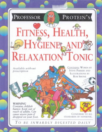 Professor Protein's fitness, health, hygiene, and relaxation tonic / Steve Parker ; illustrated by Rob Shone.