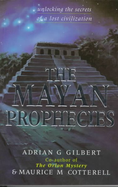 The Mayan prophecies : unlocking the secrets of a lost civilization / Adrian Gilbert and Maurice Cotterell.