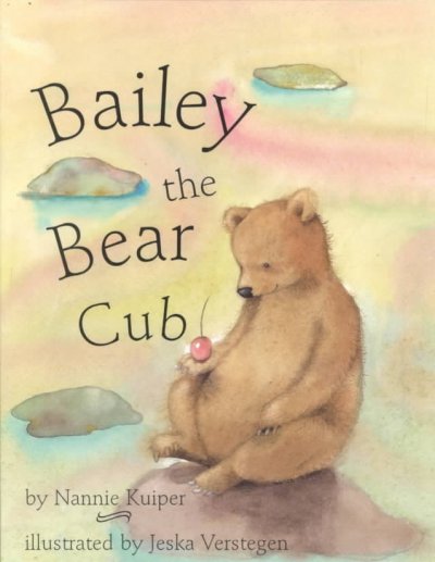 Bailey the bear cub / by Nannie Kuiper ; illustrated by Jeska Verstegen ; translated by J. Alison James.