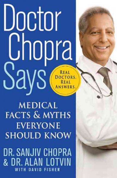 Doctor Chopra says : medical facts and myths everyone should know / Sanjiv Chopra and Alan Lotvin with David Fisher.