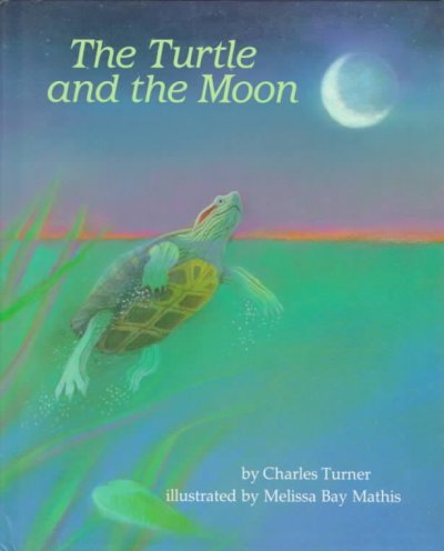 The turtle and the moon / by Charles Turner ; illustrated by Melissa Bay Mathis.