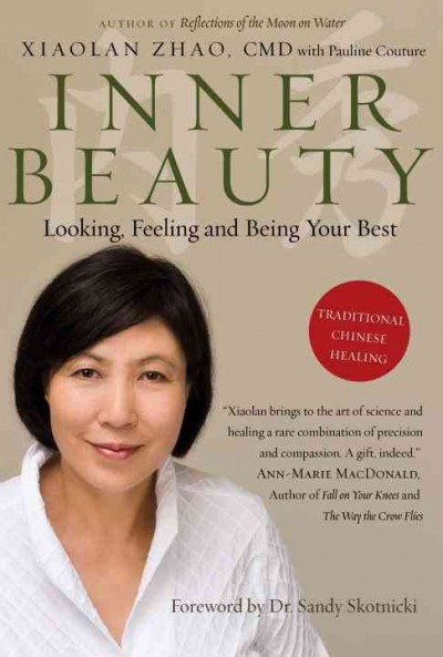 Inner beauty : looking, feeling and being your best through traditional Chinese healing / Xiaolan Zhao with Pauline Couture ; [foreword by Sandy Skotnicki].