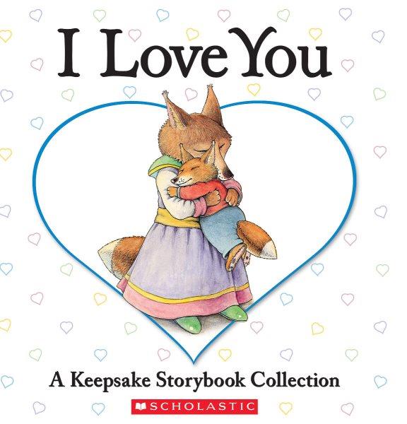 I love you : a keepsake storybook collection.