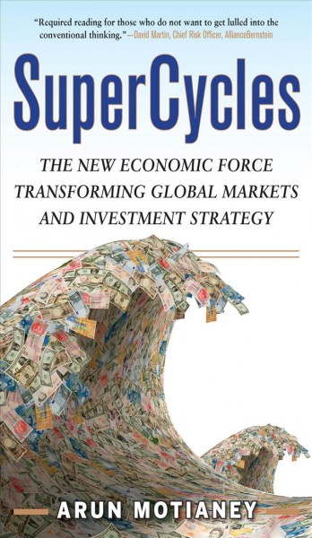 Supercycles [electronic resource] : the new economic force transforming global markets and investment strategy / Arun Motianey.