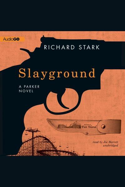 Slayground [electronic resource] / Richard Stark ; with a new foreword by Charles Ardai.