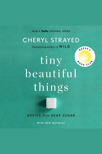Tiny beautiful things [electronic resource] : advice on love and life from Dear Sugar / Cheryl Strayed.