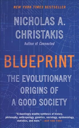 Blueprint : the evolutionary origins of a good society / Nicholas A. Christakis.