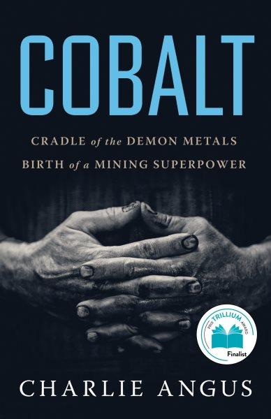 Cobalt : cradle of the demon metals, birth of a mining superpower / Charlie Angus.