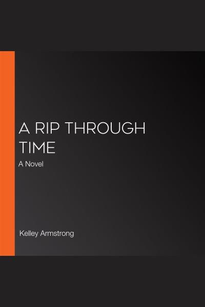 A rip through time [electronic resource]. Kelley Armstrong.