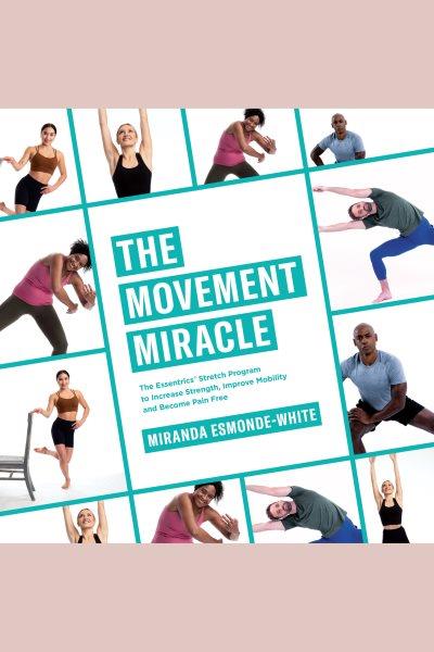 The movement miracle : The Essentrics Stretch Program to Increase Strength, Improve Mobility and Become Pain Free / Miranda Esmonde-White.