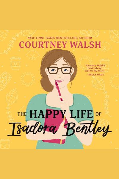 The happy life of Isadora Bentley : a novel / Courtney Walsh.