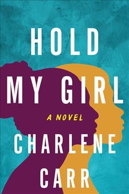 Hold my girl : a novel / Charlene Carr.