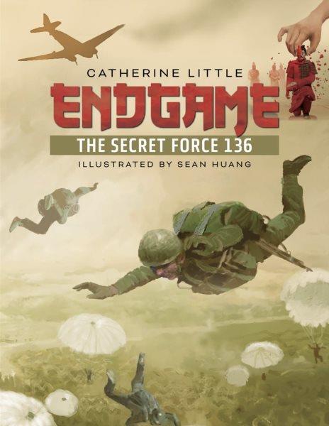 Endgame: the secret Force 136 / Catherine Little ; illustrated by Sean Huang.