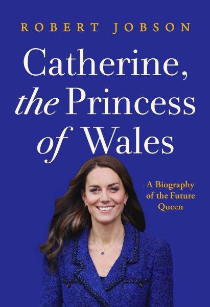 Catherine, the princess of wales [electronic resource] : A biography of the future queen. Robert Jobson.