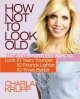 How not to look old : fast and effortless ways to look 10 years younger, 10 pounds lighter, 10 times better  Cover Image